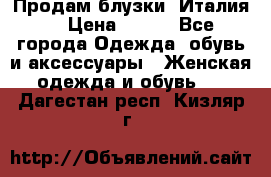 Продам блузки, Италия. › Цена ­ 500 - Все города Одежда, обувь и аксессуары » Женская одежда и обувь   . Дагестан респ.,Кизляр г.